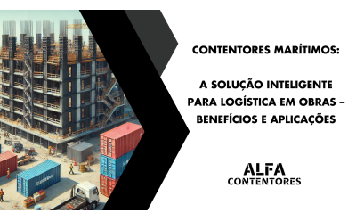 Contentores Marítimos: A Solução Inteligente para Logística em Obras – Benefícios e Aplicações